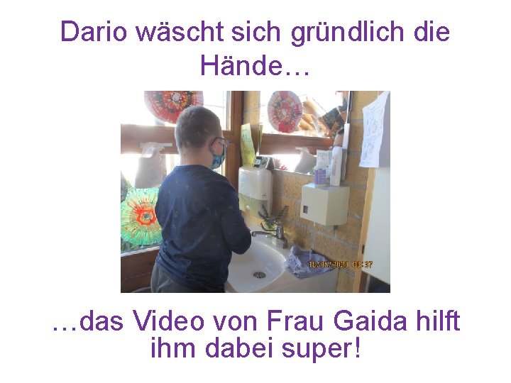 Dario wäscht sich gründlich die Hände… …das Video von Frau Gaida hilft ihm dabei
