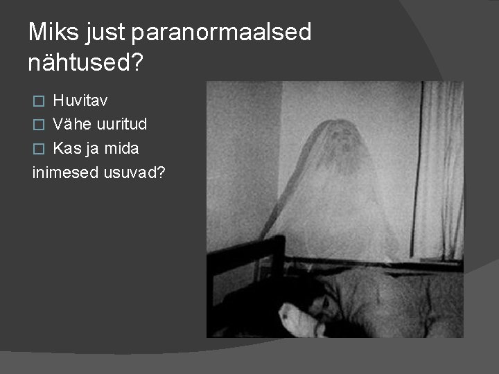 Miks just paranormaalsed nähtused? Huvitav � Vähe uuritud � Kas ja mida inimesed usuvad?