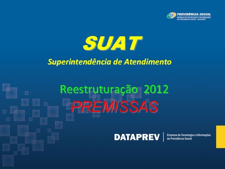 SUAT Superintendência de Atendimento Reestruturação 2012 PREMISSAS 