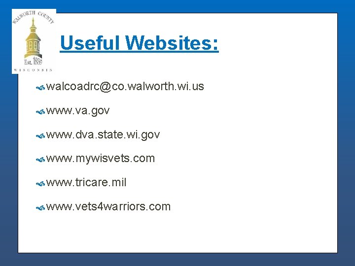 Useful Websites: walcoadrc@co. walworth. wi. us www. va. gov www. dva. state. wi. gov