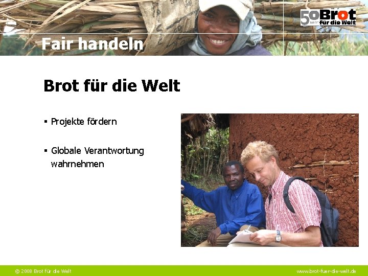 Fair handeln Brot für die Welt § Projekte fördern § Globale Verantwortung wahrnehmen ©