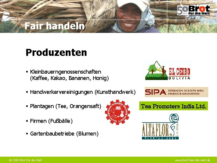 Fair handeln Produzenten § Kleinbauerngenossenschaften (Kaffee, Kakao, Bananen, Honig) § Handwerkervereinigungen (Kunsthandwerk) § Plantagen