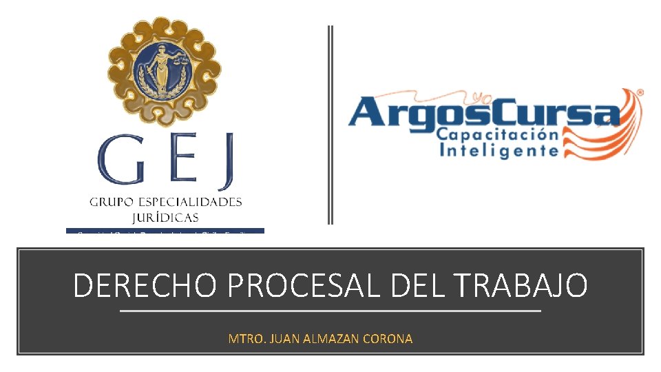 DERECHO PROCESAL DEL TRABAJO MTRO. JUAN ALMAZAN CORONA 