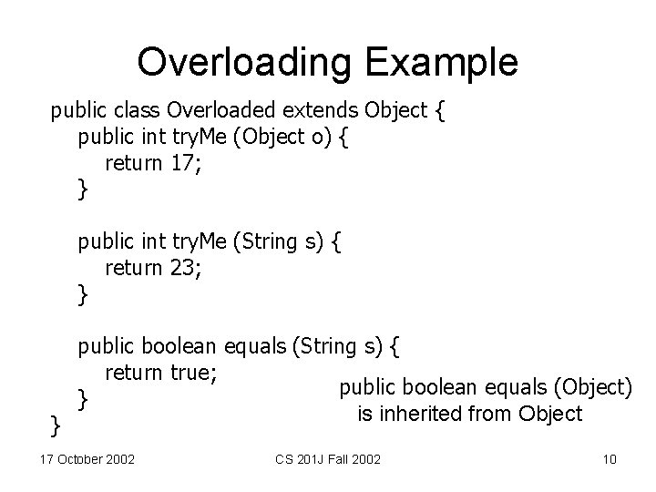 Overloading Example public class Overloaded extends Object { public int try. Me (Object o)