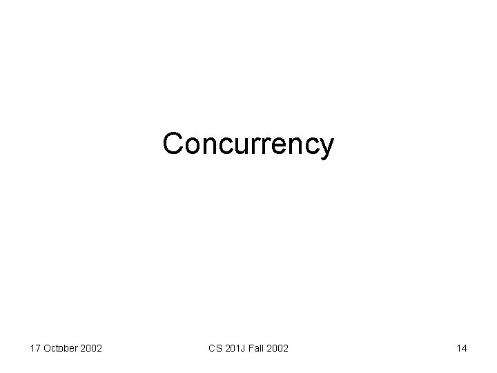 Concurrency 17 October 2002 CS 201 J Fall 2002 14 