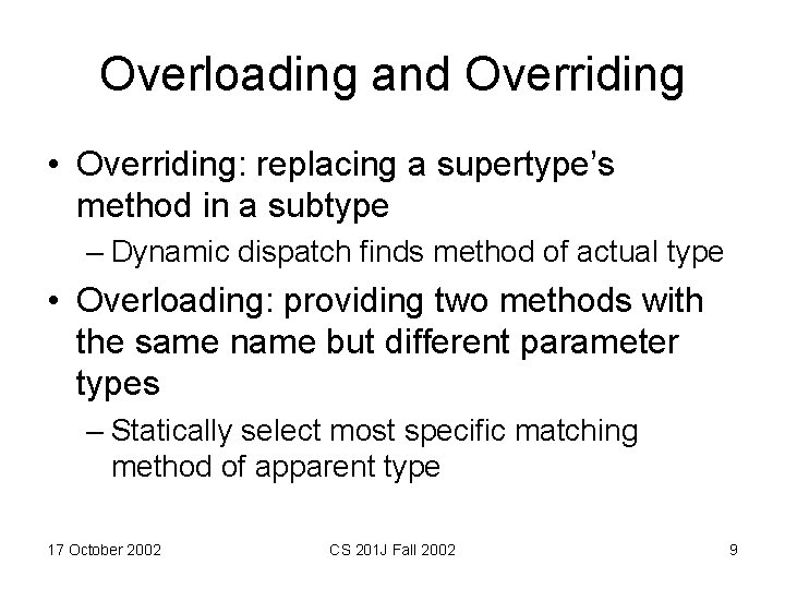 Overloading and Overriding • Overriding: replacing a supertype’s method in a subtype – Dynamic