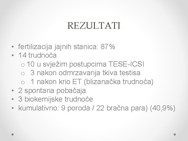 REZULTATI • fertilizacija jajnih stanica: 87% • 14 trudnoća o 10 u svježim postupcima