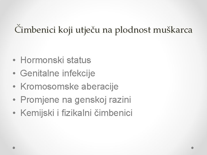 Čimbenici koji utječu na plodnost muškarca • • • Hormonski status Genitalne infekcije Kromosomske