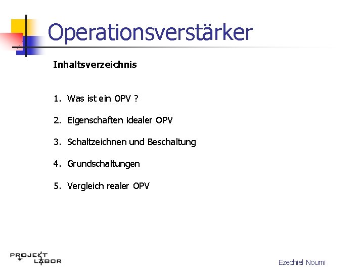 Operationsverstärker Inhaltsverzeichnis 1. Was ist ein OPV ? 2. Eigenschaften idealer OPV 3. Schaltzeichnen