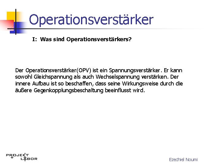 Operationsverstärker I: Was sind Operationsverstärkers? Der Operationsverstärker(OPV) ist ein Spannungsverstärker. Er kann sowohl Gleichspannung