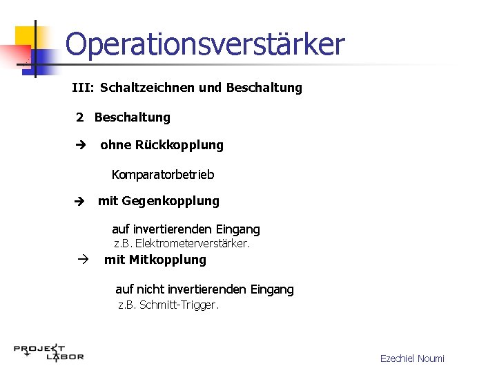 Operationsverstärker III: Schaltzeichnen und Beschaltung 2 Beschaltung ohne Rückkopplung Komparatorbetrieb mit Gegenkopplung auf invertierenden