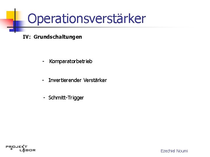 Operationsverstärker IV: Grundschaltungen - Komparatorbetrieb - Invertierender Verstärker - Schmitt-Trigger Ezechiel Noumi 