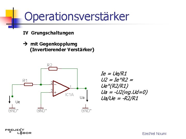 Operationsverstärker IV Grungschaltungen mit Gegenkopplumg (Invertierender Verstärker) Ua Ue Ie = Ue/R 1 U