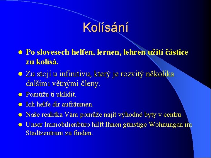 Kolísání Po slovesech helfen, lernen, lehren užití částice zu kolísá. l Zu stojí u