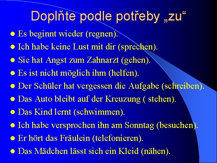 Doplňte podle potřeby „zu“ Es beginnt wieder (regnen). l Ich habe keine Lust mit