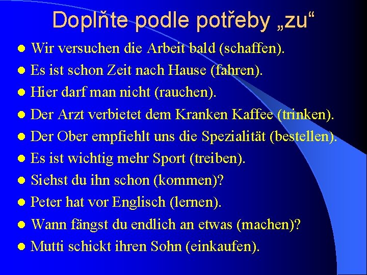 Doplňte podle potřeby „zu“ Wir versuchen die Arbeit bald (schaffen). l Es ist schon