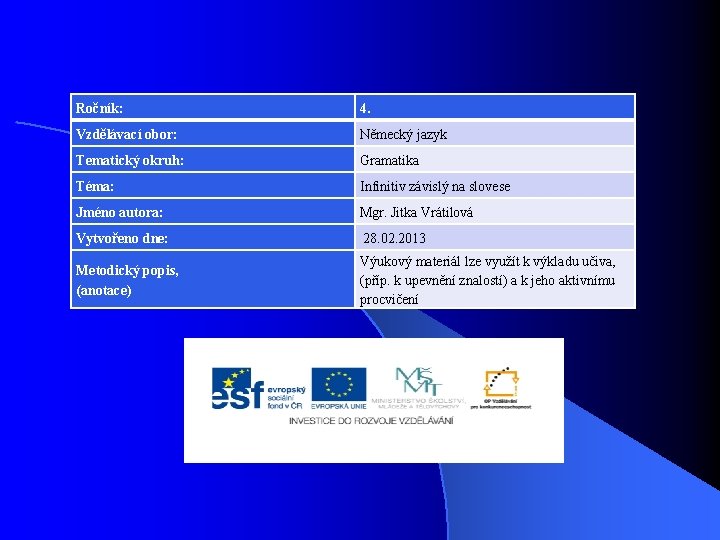 Ročník: 4. Vzdělávací obor: Německý jazyk Tematický okruh: Gramatika Téma: Infinitiv závislý na slovese