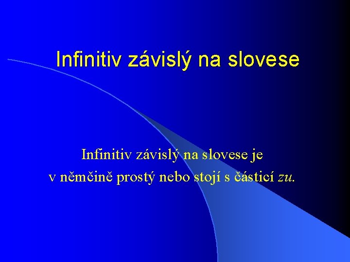 Infinitiv závislý na slovese je v němčině prostý nebo stojí s částicí zu. 