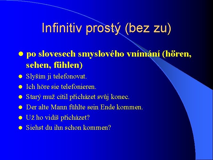 Infinitiv prostý (bez zu) l po slovesech smyslového vnímání (hören, sehen, fühlen) l l