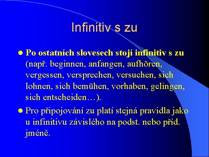 Infinitiv s zu l Po ostatních slovesech stojí infinitiv s zu (např. beginnen, anfangen,