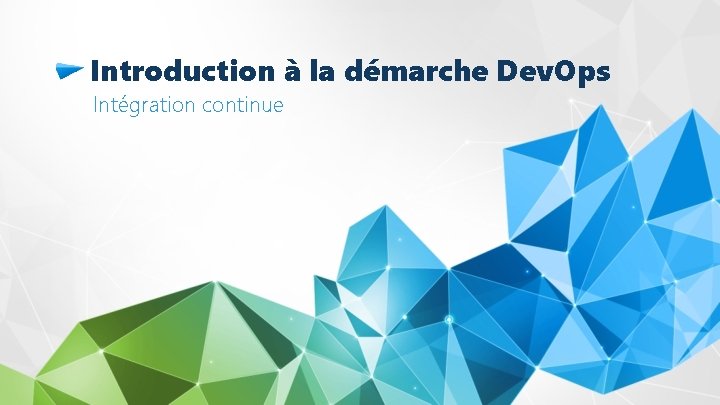 Introduction à la démarche Dev. Ops Intégration continue 