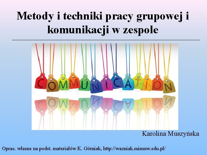 Metody i techniki pracy grupowej i komunikacji w zespole Karolina Muszyńska Oprac. własne na