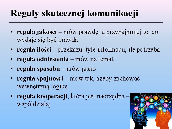 Reguły skutecznej komunikacji • reguła jakości – mów prawdę, a przynajmniej to, co wydaje