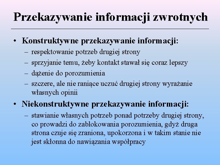 Przekazywanie informacji zwrotnych • Konstruktywne przekazywanie informacji: – – respektowanie potrzeb drugiej strony sprzyjanie