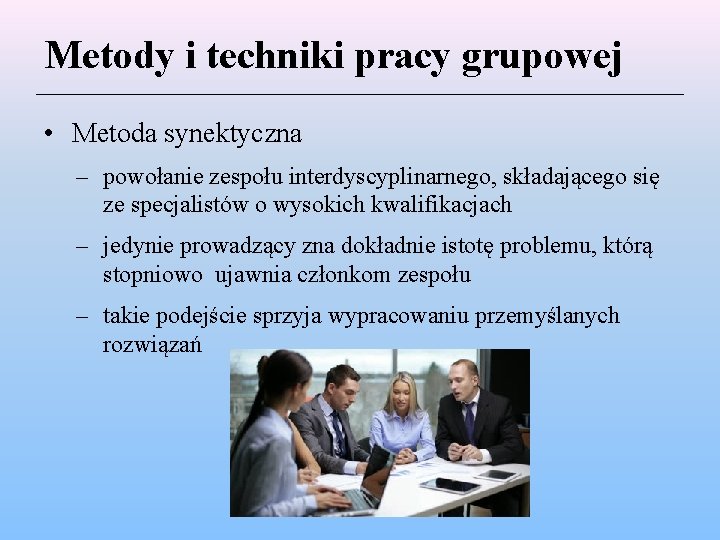 Metody i techniki pracy grupowej • Metoda synektyczna – powołanie zespołu interdyscyplinarnego, składającego się