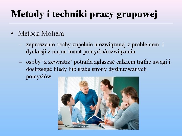 Metody i techniki pracy grupowej • Metoda Moliera – zaproszenie osoby zupełnie niezwiązanej z