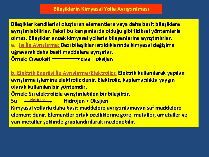 Bileşiklerin Kimyasal Yolla Ayrıştırılması Bileşikler kendilerini oluşturan elementlere veya daha basit bileşiklere ayrıştırılabilirler. Fakat