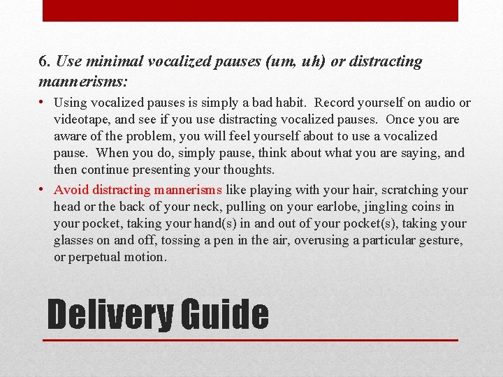 6. Use minimal vocalized pauses (um, uh) or distracting mannerisms: • Using vocalized pauses