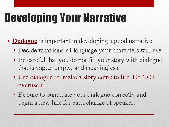 Developing Your Narrative • Dialogue is important in developing a good narrative. • Decide