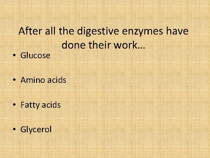 After all the digestive enzymes have done their work… • Glucose • Amino acids