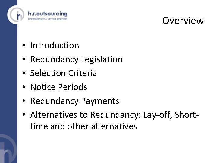 Overview • • • Introduction Redundancy Legislation Selection Criteria Notice Periods Redundancy Payments Alternatives