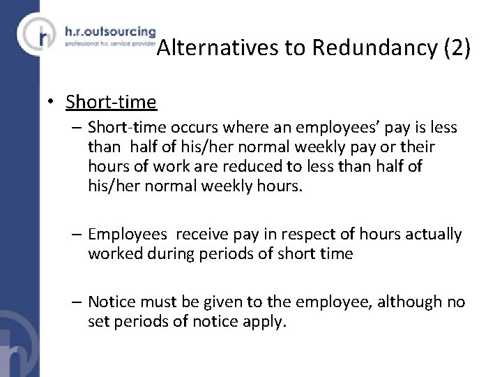 Alternatives to Redundancy (2) • Short-time – Short-time occurs where an employees’ pay is