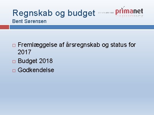 Regnskab og budget Bent Sørensen Fremlæggelse af årsregnskab og status for 2017 Budget 2018 Regnskab og budget Bent Sørensen Fremlæggelse af årsregnskab og status for 2017 Budget 2018
