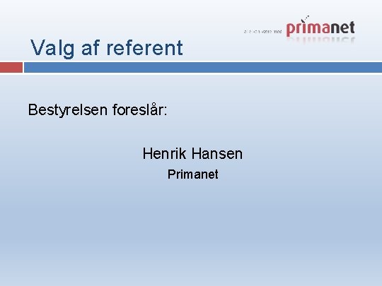 Valg af referent Bestyrelsen foreslår: Henrik Hansen Primanet 