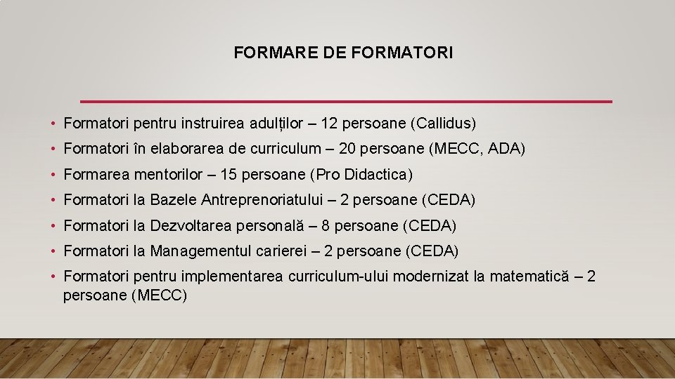 FORMARE DE FORMATORI • Formatori pentru instruirea adulților – 12 persoane (Callidus) • Formatori