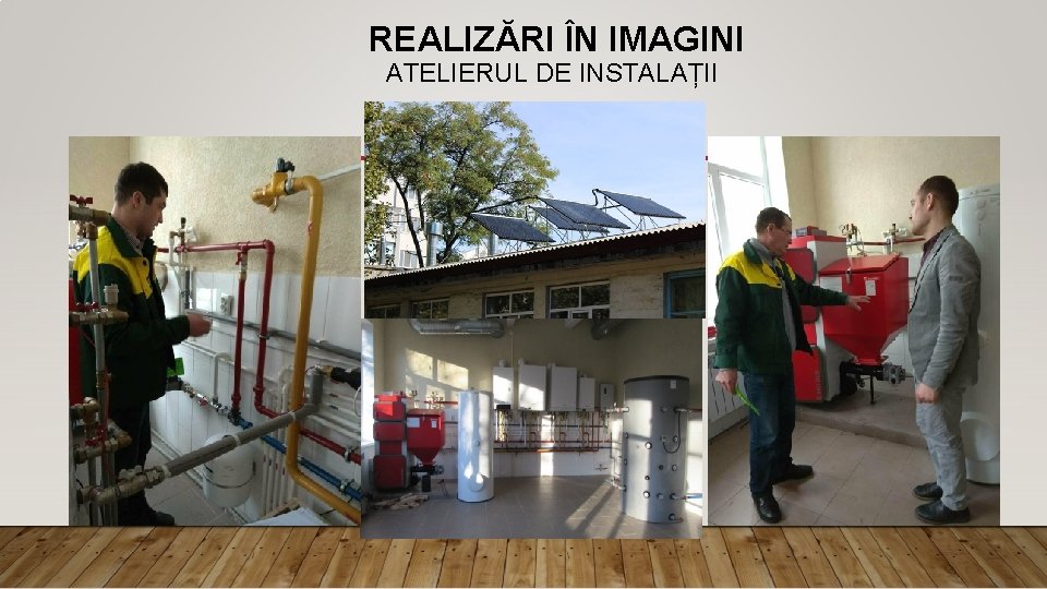 REALIZĂRI ÎN IMAGINI ATELIERUL DE INSTALAȚII 