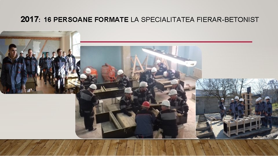 2017: 16 PERSOANE FORMATE LA SPECIALITATEA FIERAR-BETONIST 