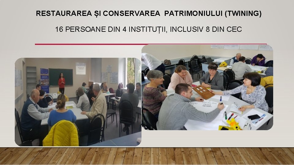 RESTAURAREA ȘI CONSERVAREA PATRIMONIULUI (TWINING) 16 PERSOANE DIN 4 INSTITUȚII, INCLUSIV 8 DIN CEC