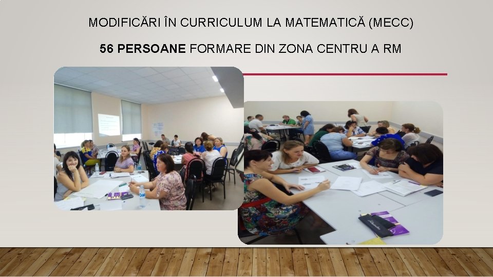 MODIFICĂRI ÎN CURRICULUM LA MATEMATICĂ (MECC) 56 PERSOANE FORMARE DIN ZONA CENTRU A RM