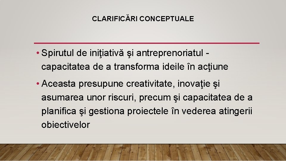 CLARIFICĂRI CONCEPTUALE • Spirutul de iniţiativă şi antreprenoriatul capacitatea de a transforma ideile în