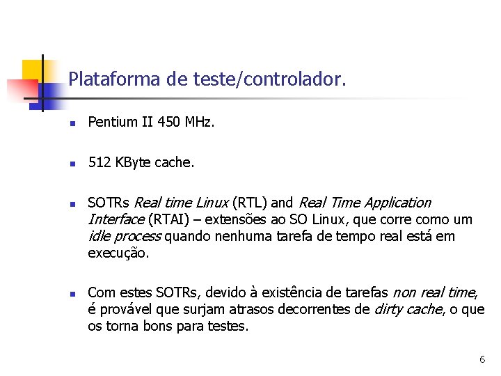 Plataforma de teste/controlador. n Pentium II 450 MHz. n 512 KByte cache. n n