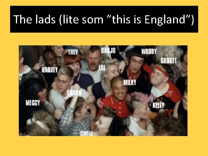 The lads (lite som ”this is England”) 