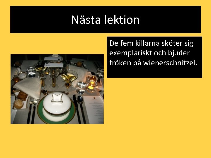 Nästa lektion De fem killarna sköter sig exemplariskt och bjuder fröken på wienerschnitzel. 