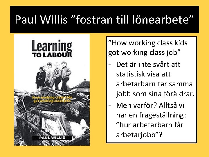 Paul Willis ”fostran till lönearbete” ”How working class kids got working class job” -