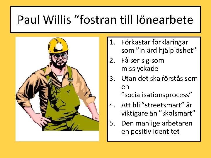 Paul Willis ”fostran till lönearbete 1. Förkastar förklaringar som ”inlärd hjälplöshet” 2. Få ser