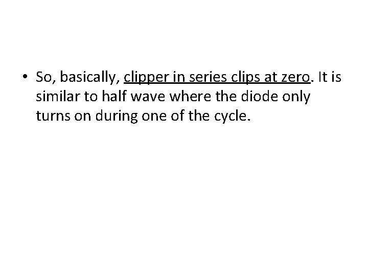  • So, basically, clipper in series clips at zero. It is similar to